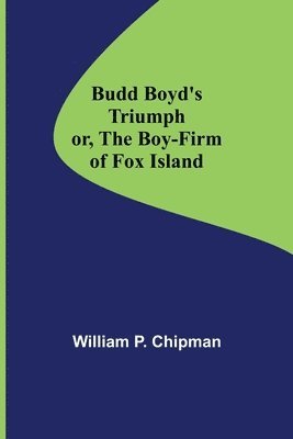 William P Chipman, William P. Chipman - Budd Boyd's Triumph; or, The Boy-Firm of Fox Island, Häftad