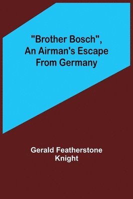 Brother Bosch, an Airman's Escape from Germany 1