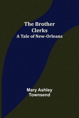 bokomslag The Brother Clerks; A Tale of New-Orleans