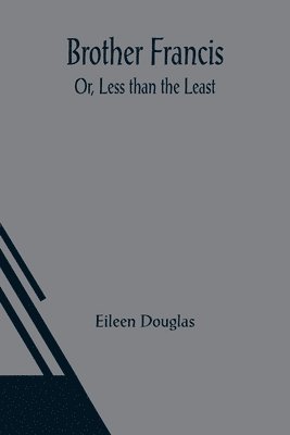 Eileen Douglas - Brother Francis; Or, Less than the Least, Häftad