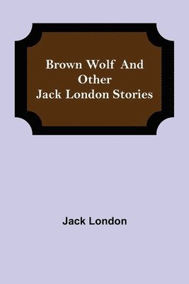 bokomslag Brown Wolf and Other Jack London Stories