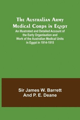 bokomslag Australian Army Medical Corps in Egypt; An Illustrated and Detailed Account of the Early Organisation and Work of the Australian Medical Units in Egypt in 1914-1915