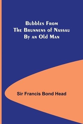 Bubbles from the Brunnens of Nassau By an Old Man. 1