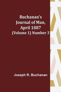 bokomslag Buchanan's Journal of Man, April 1887 (Volume 1) Number 3