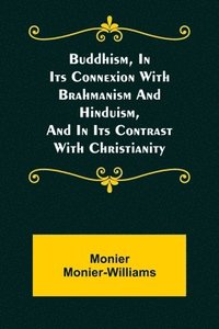 bokomslag Buddhism, in Its Connexion with Brahmanism and Hinduism, and in Its Contrast with Christianity