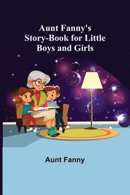 bokomslag Aunt Fanny's Story-Book for Little Boys and Girls