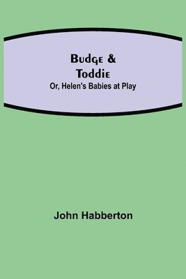 John Habberton - Budge & Toddie; Or, Helen's Babies at Play, Häftad
