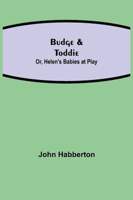 Budge & Toddie; Or, Helen's Babies at Play 1