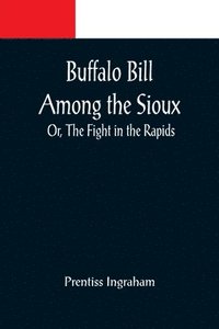 bokomslag Buffalo Bill Among the Sioux; Or, The Fight in the Rapids