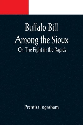 bokomslag Buffalo Bill Among the Sioux; Or, The Fight in the Rapids