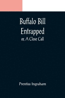 Buffalo Bill Entrapped; or, A Close Call 1