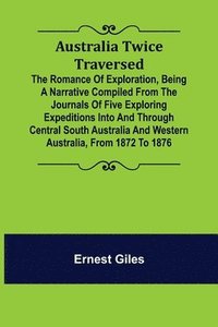 bokomslag Australia Twice Traversed; The Romance of Exploration, Being a Narrative Compiled from the Journals of Five Exploring Expeditions into and Through Central South Australia and Western Australia, fro...