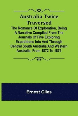 bokomslag Australia Twice Traversed; The Romance of Exploration, Being a Narrative Compiled from the Journals of Five Exploring Expeditions into and Through Central South Australia and Western Australia, fro...