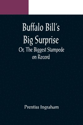 Buffalo Bill's Big Surprise; Or, The Biggest Stampede on Record 1