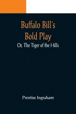 bokomslag Buffalo Bill's Bold Play; Or, The Tiger of the Hills