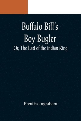 Buffalo Bill's Boy Bugler; Or, The Last of the Indian Ring 1