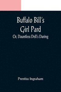 bokomslag Buffalo Bill's Girl Pard; Or, Dauntless Dell's Daring