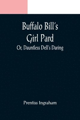 bokomslag Buffalo Bill's Girl Pard; Or, Dauntless Dell's Daring