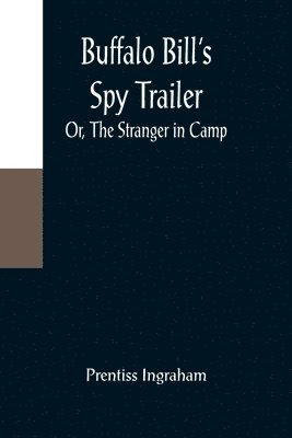 Buffalo Bill's Spy Trailer; Or, The Stranger in Camp 1