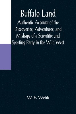 bokomslag Buffalo Land; Authentic Account of the Discoveries, Adventures, and Mishaps of a Scientific and Sporting Party in the Wild West