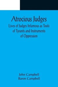 bokomslag Atrocious Judges; Lives of Judges Infamous as Tools of Tyrants and Instruments of Oppression