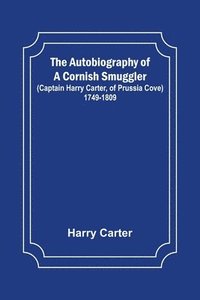 bokomslag The Autobiography of a Cornish Smuggler; (Captain Harry Carter, of Prussia Cove) 1749-1809
