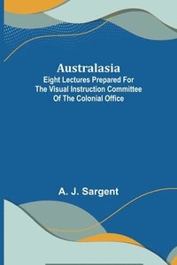 bokomslag Australasia; Eight Lectures Prepared for the Visual Instruction Committee of the Colonial Office