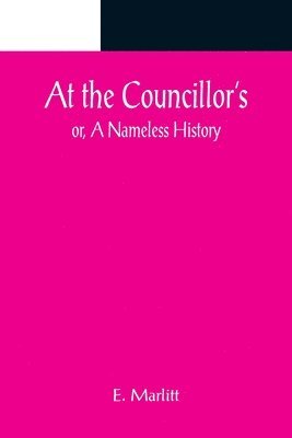 E Marlitt, E. Marlitt - At the Councillor's; or, A Nameless History, Häftad