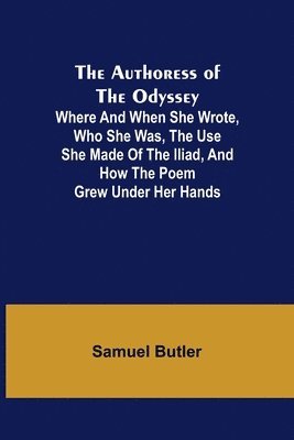 bokomslag The Authoress of the Odyssey; Where and when she wrote, who she was, the use she made of the Iliad, and how the poem grew under her hands