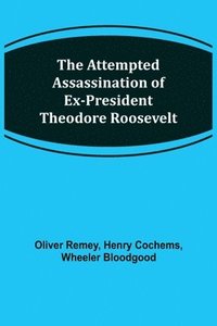 bokomslag The Attempted Assassination of ex-President Theodore Roosevelt