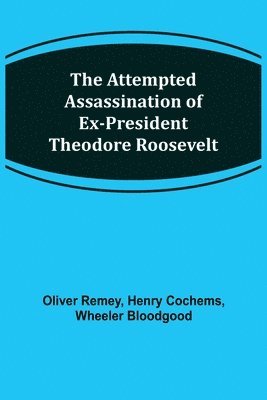 bokomslag The Attempted Assassination of ex-President Theodore Roosevelt