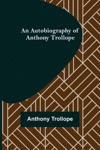 bokomslag Autobiography of Anthony Trollope