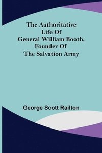 bokomslag The Authoritative Life of General William Booth, Founder of the Salvation Army