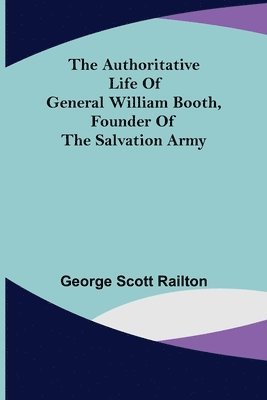 George Scott Railton, George Scott Railton, - Authoritative Life of General William Booth, Founder of the Salvation Army, Häftad