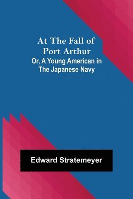 Edward Stratemeyer, Edward Stratemeyer, - At the Fall of Port Arthur; Or, A Young American in the Japanese Navy, Häftad