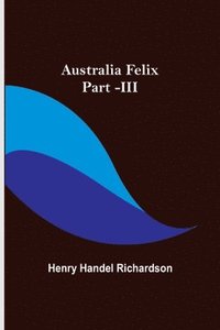 bokomslag Australia Felix; Part -III