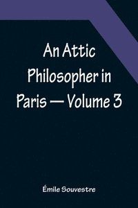 bokomslag An Attic Philosopher in Paris - Volume 3