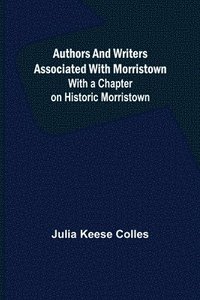 bokomslag Authors and Writers Associated with Morristown; With a Chapter on Historic Morristown