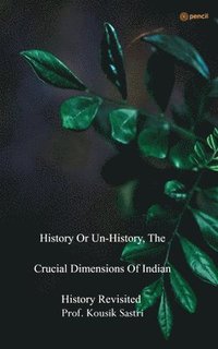 bokomslag History or Unhistory, The Crucial Dimensions of Indian History Revisited