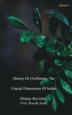 History or Unhistory, The Crucial Dimensions of Indian History Revisited 1