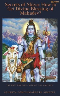 Acharya Someshwarnath Shastri - Secrets of Shiva How to Get Divine Blessing of Mahadev?, Häftad