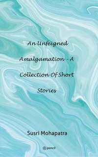 bokomslag An unfeigned Amalgamation - A collection of Short stories