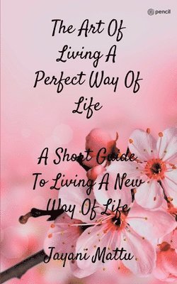 Jayani Mattu - Art Of Living A Perfect Way Of Life, Häftad