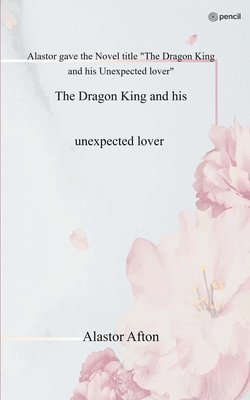 bokomslag The Dragon King and his unexpected lover