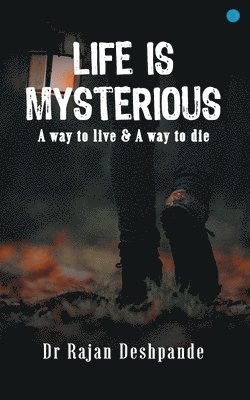 Life is Mysterious a Way to Live & a Way to Die 1