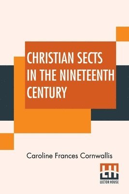 Caroline Frances Cornwallis - Christian Sects In The Nineteenth Century, Häftad