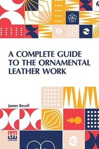 bokomslag A Complete Guide To The Ornamental Leather Work