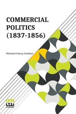 Richard Henry Gretton, Samuel Edward Winbolt, Kenneth Norman Bell - Commercial Politics (1837-1856), Häftad
