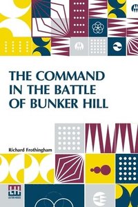 bokomslag The Command In The Battle Of Bunker Hill