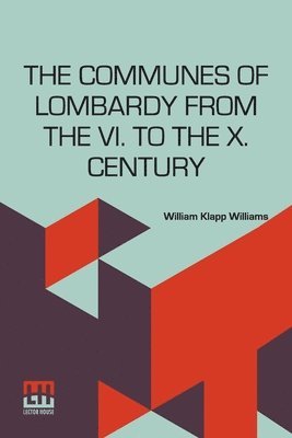 William Klapp Williams, Herbert B Adams, Herbert B. Adams - Communes Of Lombardy From The Vi. To The X. Century, Häftad